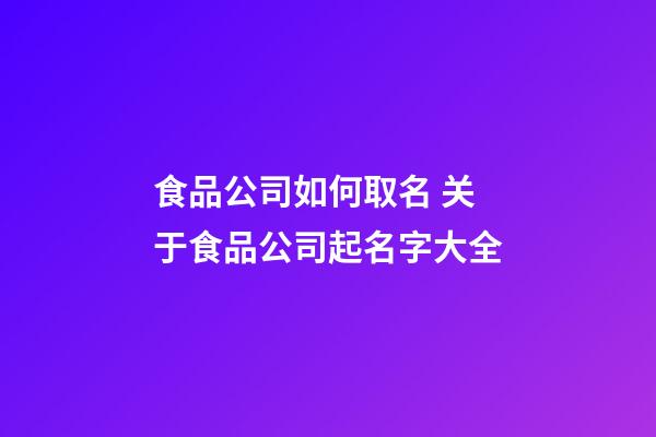 食品公司如何取名 关于食品公司起名字大全-第1张-公司起名-玄机派